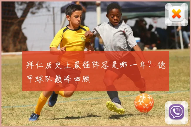 拜仁历史上最强阵容是哪一年？德甲球队巅峰回顾