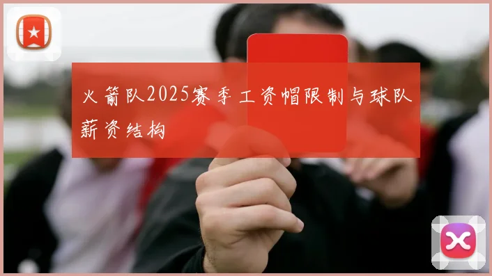 火箭队2025赛季工资帽限制与球队薪资结构