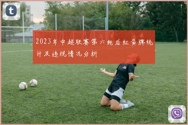 2023年中超联赛第六轮后红黄牌统计及违规情况分析