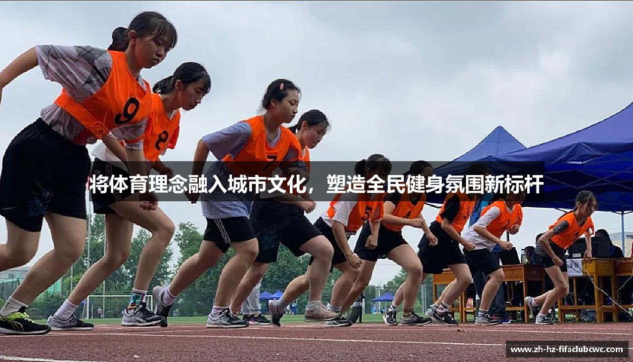 将体育理念融入城市文化，塑造全民健身氛围新标杆